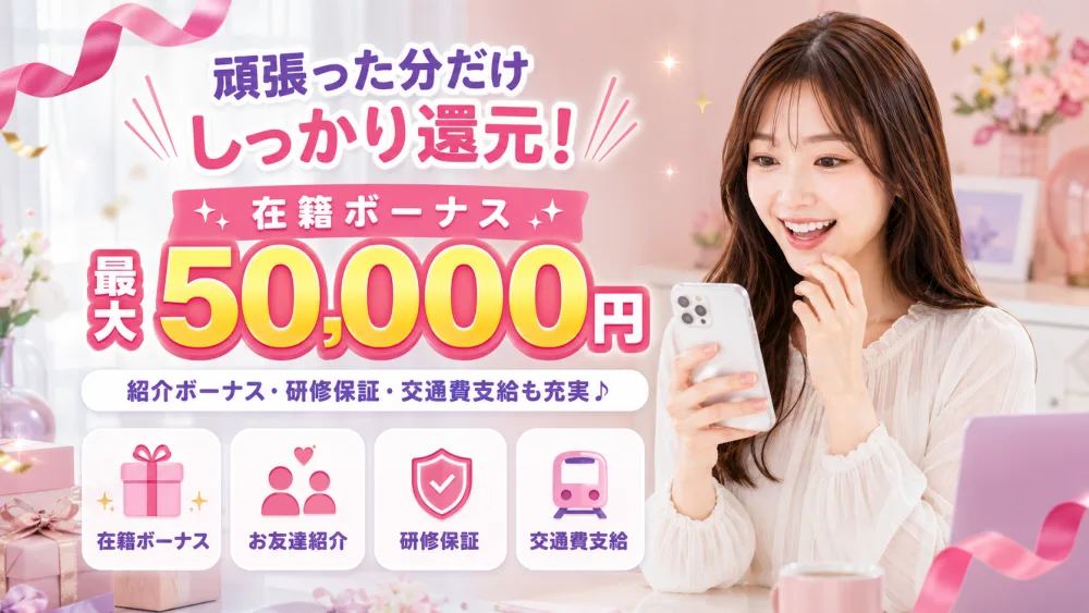 頑張った分だけしっかり還元!在籍ボーナス最大50,000円・紹介ボーナス・研修保証・交通費支給